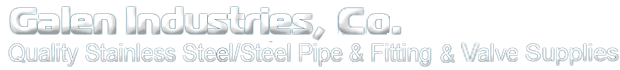 Galen|Galen Industries|Seamless Stainless Steel Pipe|Tube Welded Stainless Steel Pipe|Seamless Carbon Steel Pipe|Ssaw Steel Pipe|Lsaw Steel Pipe|Erw Steel Pipe|Raw Steel Pipe|Butt Welded-Seamless Elbow|Butt Welded|Seamless Tee|Cross|Butt Welded Seamless Reducer|Butt|Seamless Cap|Valves